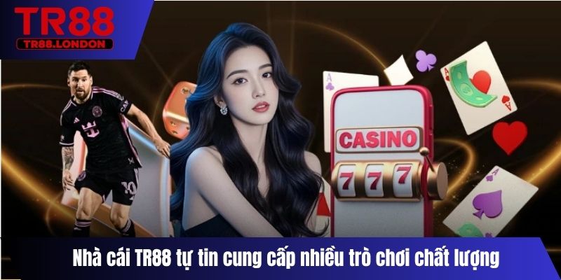 Nhà cái TR88 tự tin cung cấp nhiều trò chơi chất lượng